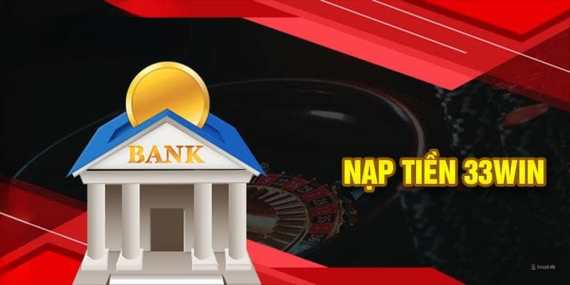 Nạp tiền 33win về các phương thức phổ biến