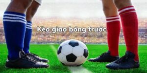 Kèo giao bóng trước là gì?